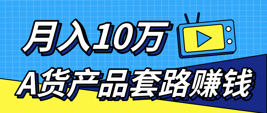 新媒体流量A货高仿产品套路快速赚钱,实现每月收入10万+(视频教程)-小牛学府