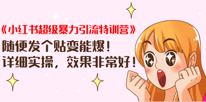 《小红书超级暴力引流特训营》随便发个贴变能爆,详细实操,效果非常好!-小牛学府