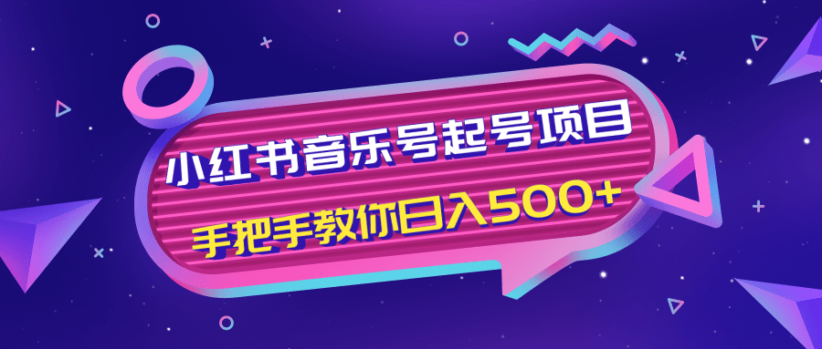 小红书音乐号起号项目,批量操作自行引流变现,手把手教你日入500+-小牛学府