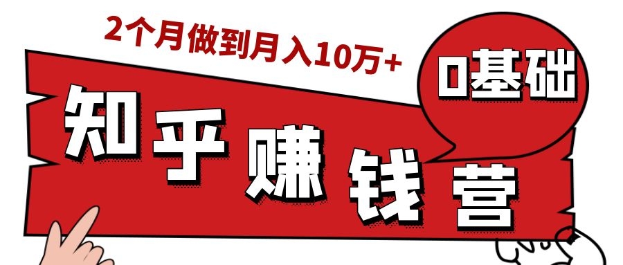 知乎赚钱实战营,0门槛,每天1小时,从月入2000到2个月做到月入10万+-小牛学府