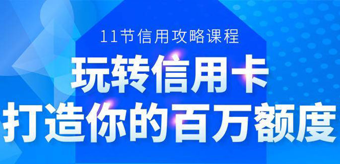 百万额度信用卡的全玩法，6年信用卡实战专家，手把手教你玩转信用卡（12节)-小牛学府