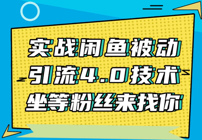 实战闲鱼被动引流4.0技术，坐等粉丝来找你，实操演示日加200+精准粉-小牛学府