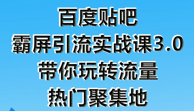 狼叔百度贴吧霸屏引流实战课3.0,带你玩转流量热门聚集地-小牛学府