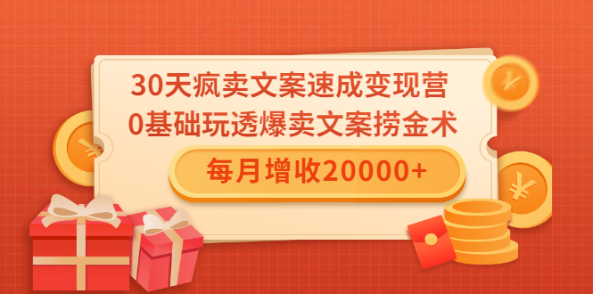 30天疯卖文案速成变现营,0基础玩透爆卖文案捞金术!每月增收20000+-小牛学府