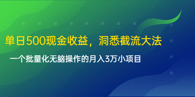 单日500现金收益,洞悉截流大法,一个批量化无脑操作的月入3万小项目-小牛学府
