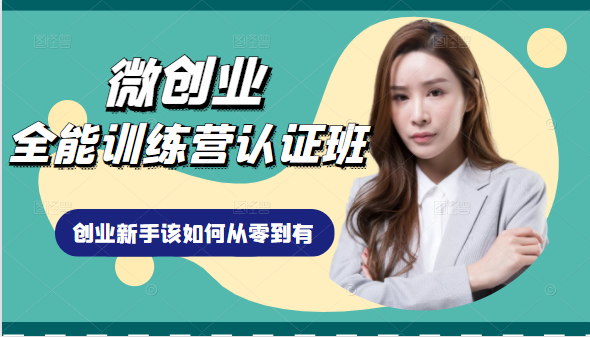 微创业全能训练营认证班课程，从理论知识与实际案例手把手指导创业新手如何从零到有-小牛学府