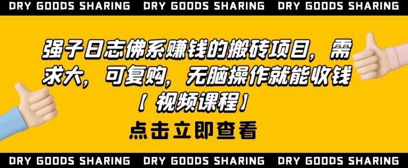 强子日志佛系赚钱的搬砖项目，需求大，可复购，无脑操作就能收钱-小牛学府