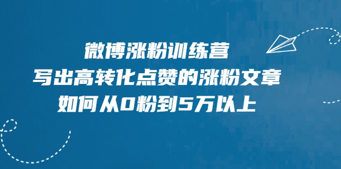 微博涨粉训练营，写出高转化点赞的涨粉文章，如何从0粉到5万以上-小牛学府