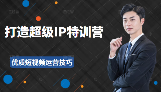 超级IP特训营：表演表达、高效输出优质短视频运营技巧，价值999元-小牛学府