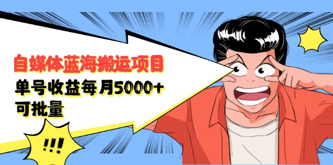 自媒体蓝海搬运项目:单号收益每月基本都可以达到5000+,可批量-小牛学府