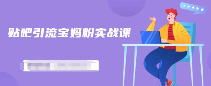 百度贴吧引流宝妈粉实战课，小白也可以日引100+精准粉-小牛学府