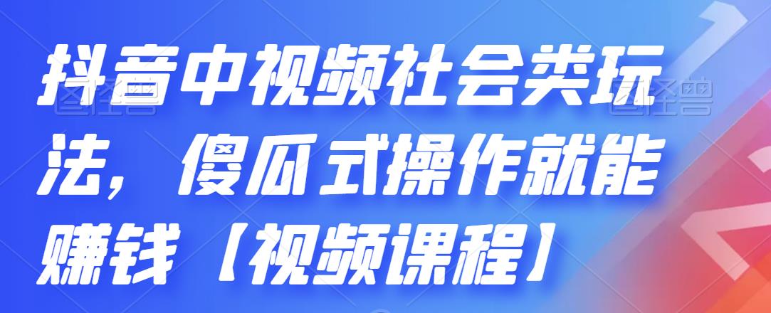 抖音中视频社会类玩法，傻瓜式操作就能赚钱【视频课程】-小牛学府