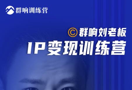 群响刘老板·IP变现训练营第6期:教你搞流量新姿势,IP打造获客私域经营-小牛学府