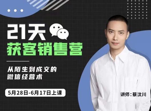 蔡汶川21天获客销售营，从陌生到成交的微信经营术，带你破解微信的获客与变现-小牛学府