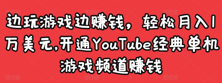 边玩游戏边赚钱，轻松月入1万美元，开通YouTube经典单机游戏频道赚钱-小牛学府