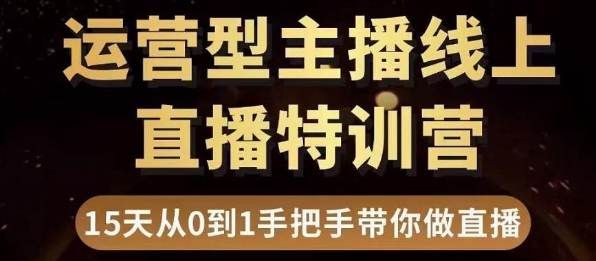 直播电商运营型主播特训营,0基础15天手把手带你做直播带货-小牛学府