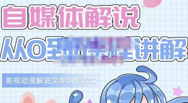 小图图·自媒体解说从0到1课程详解，影视动漫解说文案创作方式-小牛学府