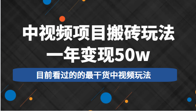 中视频项目搬砖玩法，一年变现50w，目前看过的的最干货中视频玩法-小牛学府
