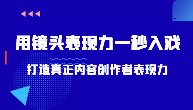 带你用镜头表现力一秒入戏打造真正内容创作者表现力（价值1580元）-小牛学府