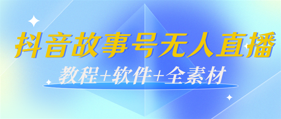 外边698的抖音故事号无人直播:6千人在线一天变现200(教程+软件+全素材)-小牛学府