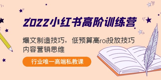 2022小红书高阶训练营：爆文制造技巧，低预算高roi投放技巧，内容营销思维-小牛学府