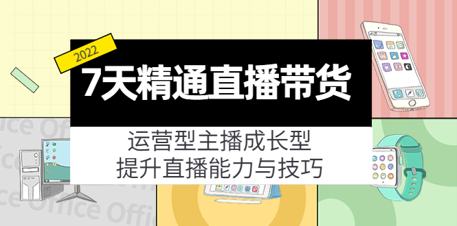 7天精通直播带货,运营型主播成长型,提升直播能力与技巧(19节课)-小牛学府