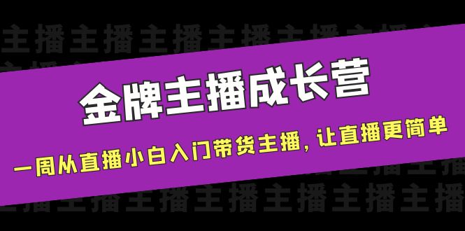 金牌主播成长营，一周从直播小白入门带货主播，让直播更简单-小牛学府