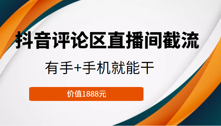 抖音评论区直播间截流,有手+手机就能干,门槛极低,模式可大量复制(价值1888元)-小牛学府