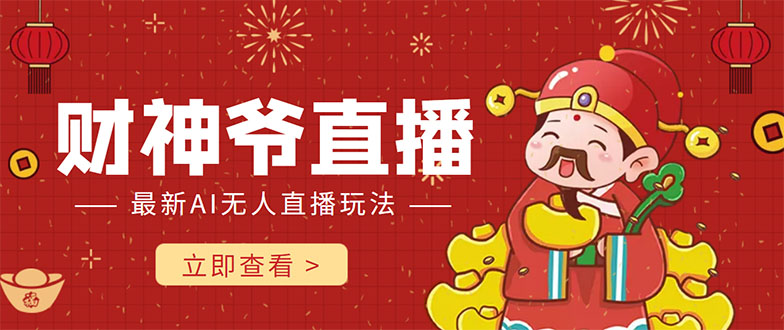 抖音快手财神爷AI智能直播间 无需真人出镜实时互动 不封号礼物打赏赚到手软-小牛学府