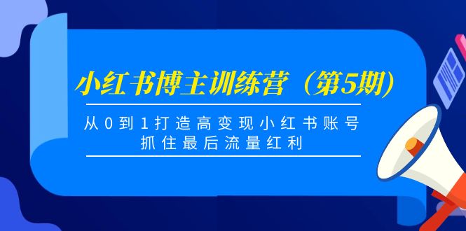 小红书博主训练营（第5期)，从0到1打造高变现小红书账号，抓住最后流量红利-小牛学府
