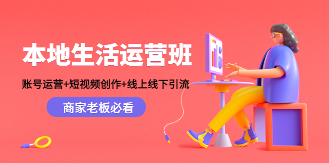 本地生活运营班:账号运营+短视频创作+线上线下引流,商家老板必看-小牛学府
