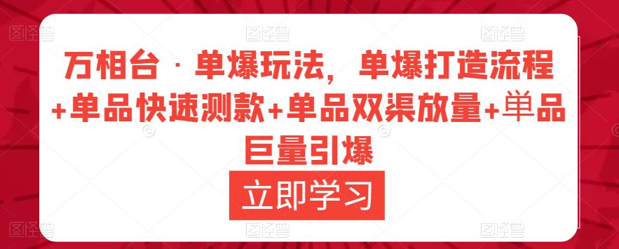 万相台·单爆玩法,单爆打造流程+单品快速测款+单品双渠放量+単品巨量引爆-小牛学府