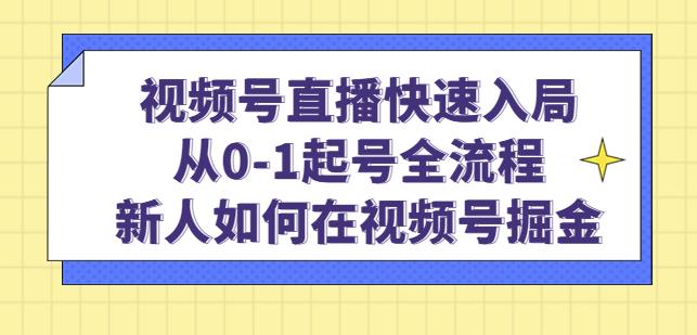 视频号直播快速入局:从0-1起号全流程,新人如何在视频号掘金-小牛学府