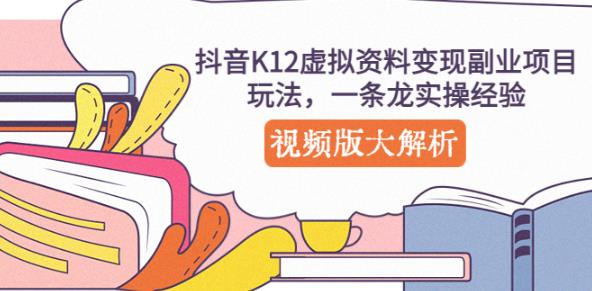 抖音K12虚拟资料变现副业项目玩法，一条龙实操经验，视频版大解析-小牛学府