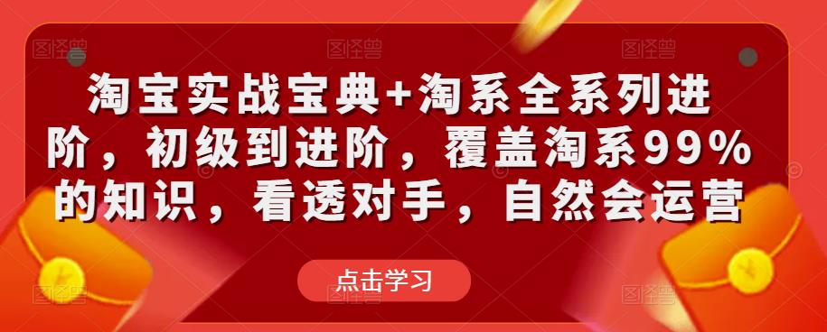 淘宝实战宝典+淘系全系列进阶，初级到进阶，覆盖淘系99%的知识，看透对手，自然会运营-小牛学府