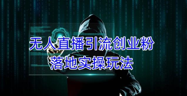外面收费3980的无人直播引流创业粉落地实操玩法,单日引100+精准创业粉-小牛学府