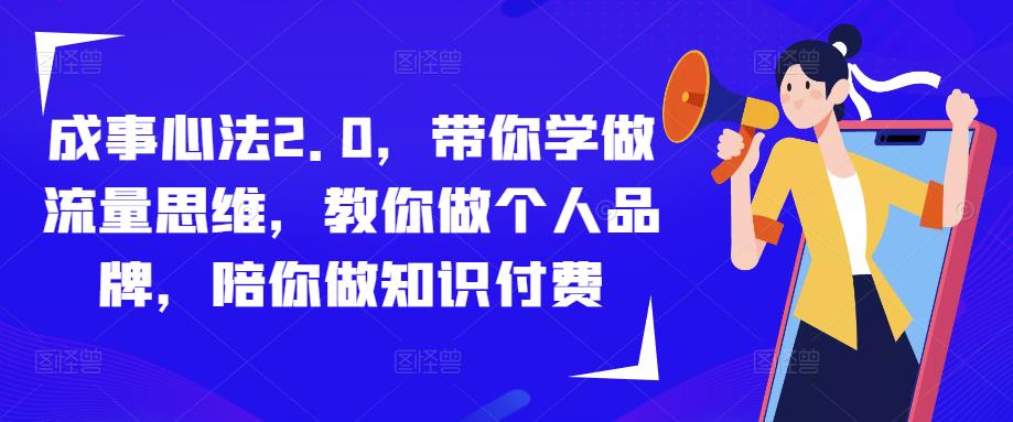 成事心法2.0,带你学做流量思维,教你做个人品牌,陪你做知识付费-小牛学府