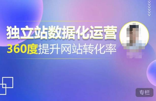独立站数据化运营，360度提升网站转化率，亿级独立站大卖，带你用数据说话，提升转化率超过4%-小牛学府