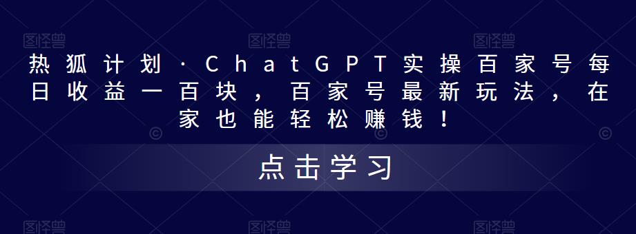 热狐计划·ChatGPT实操百家号每日收益一百块，百家号最新玩法，在家也能轻松赚钱！-小牛学府