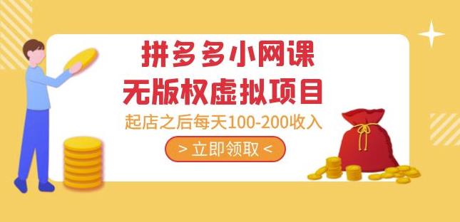 黄岛主·拼多多小网课无版权虚拟项目分享课：起店之后每天100-200收入-小牛学府