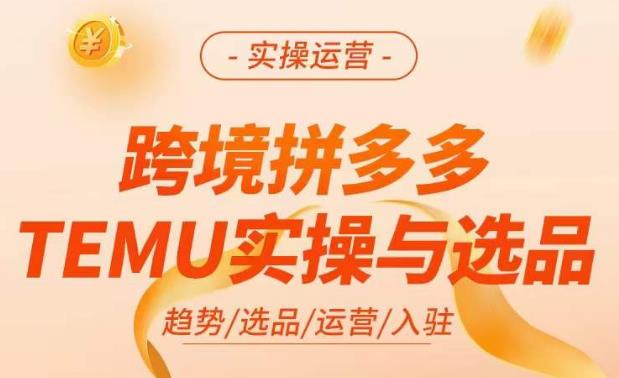 跨境拼多多TEMU实操与选品，​掌握平台运营方法技巧，选品避坑12条标准，爆款的底层思路等-小牛学府