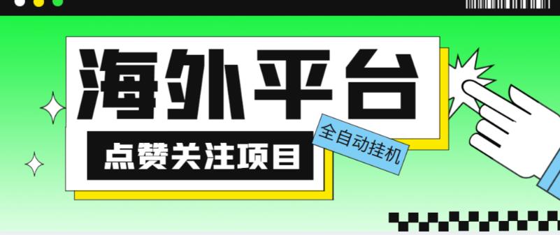 外面收费1988海外平台点赞关注全自动挂机项目,单机一天30美金【自动脚本+详细教程】-小牛学府