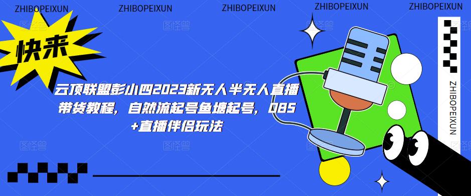 云顶联盟彭小四2023新无人半无人直播带货教程，自然流起号鱼塘起号，OBS+直播伴侣玩法-小牛学府
