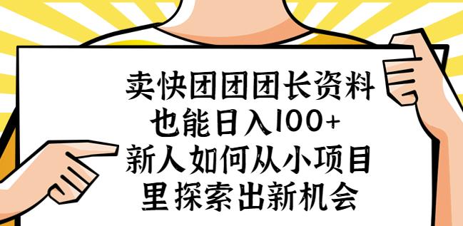 卖快团团团长资料也能日入100+新人如何从小项目里探索出新机会-小牛学府