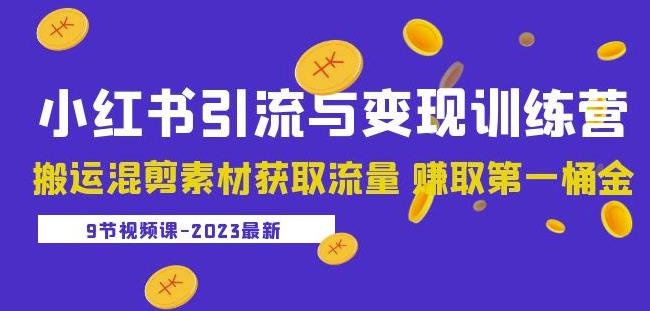 2023小红书引流与变现训练营：搬运混剪素材获取流量赚取第一桶金（9节课）-小牛学府