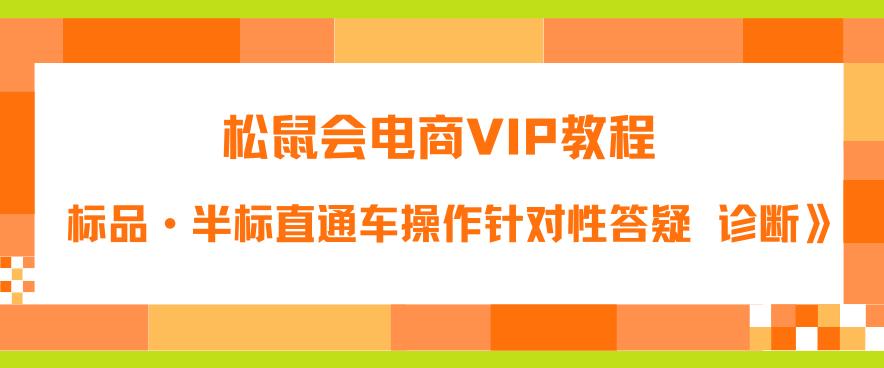 松鼠会电商VIP教程：松鼠《付费推广标品·半标直通车操作针对性答疑&诊断》-小牛学府