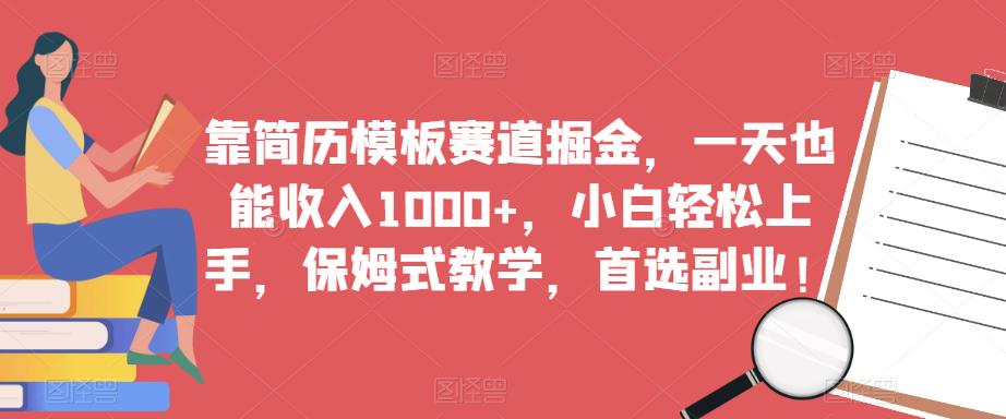 靠简历模板赛道掘金,一天也能收入1000+,小白轻松上手,保姆式教学,首选副业!-小牛学府