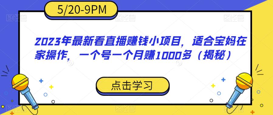 2023年最新看直播赚钱小项目，适合宝妈在家操作，一个号一个月赚1000多（揭秘）-小牛学府