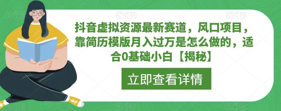 抖音虚拟资源最新赛道,风口项目,靠简历模版月入过万是怎么做的,适合0基础小白【揭秘】-小牛学府