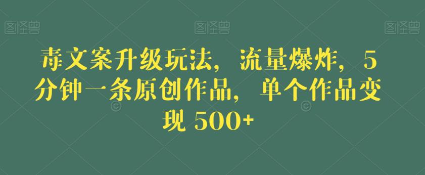 毒文案升级玩法,流量爆炸,5分钟一条原创作品,单个作品变现500+【揭秘】-小牛学府